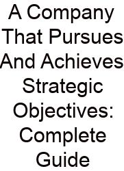 A Company That Pursues And Achieves Strategic Objectives: Complete Guide