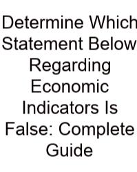 Determine Which Statement Below Regarding Economic Indicators Is False: Complete Guide