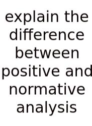 Explain The Difference Between Positive And Normative Analysis