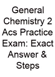 General Chemistry 2 Acs Practice Exam: Exact Answer & Steps