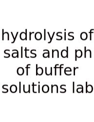 Hydrolysis Of Salts And Ph Of Buffer Solutions Lab