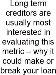 Long Term Creditors Are Usually Most Interested In Evaluating This Metric – Why It Could Make Or Break Your Loan