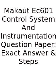 Makaut Ec601 Control System And Instrumentation Question Paper: Exact Answer & Steps