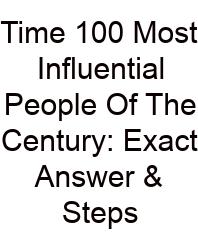 Time 100 Most Influential People Of The Century: Exact Answer & Steps