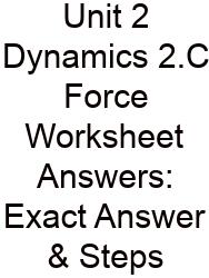 Unit 2 Dynamics 2.C Force Worksheet Answers: Exact Answer & Steps