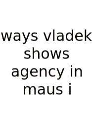 Ways Vladek Shows Agency In Maus I