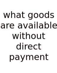 What Goods Are Available Without Direct Payment