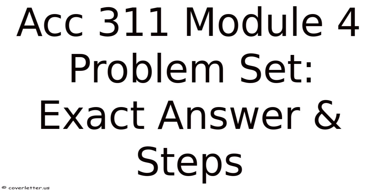Acc 311 Module 4 Problem Set: Exact Answer & Steps