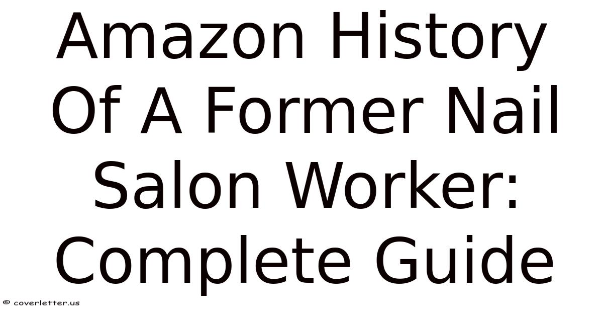 Amazon History Of A Former Nail Salon Worker: Complete Guide