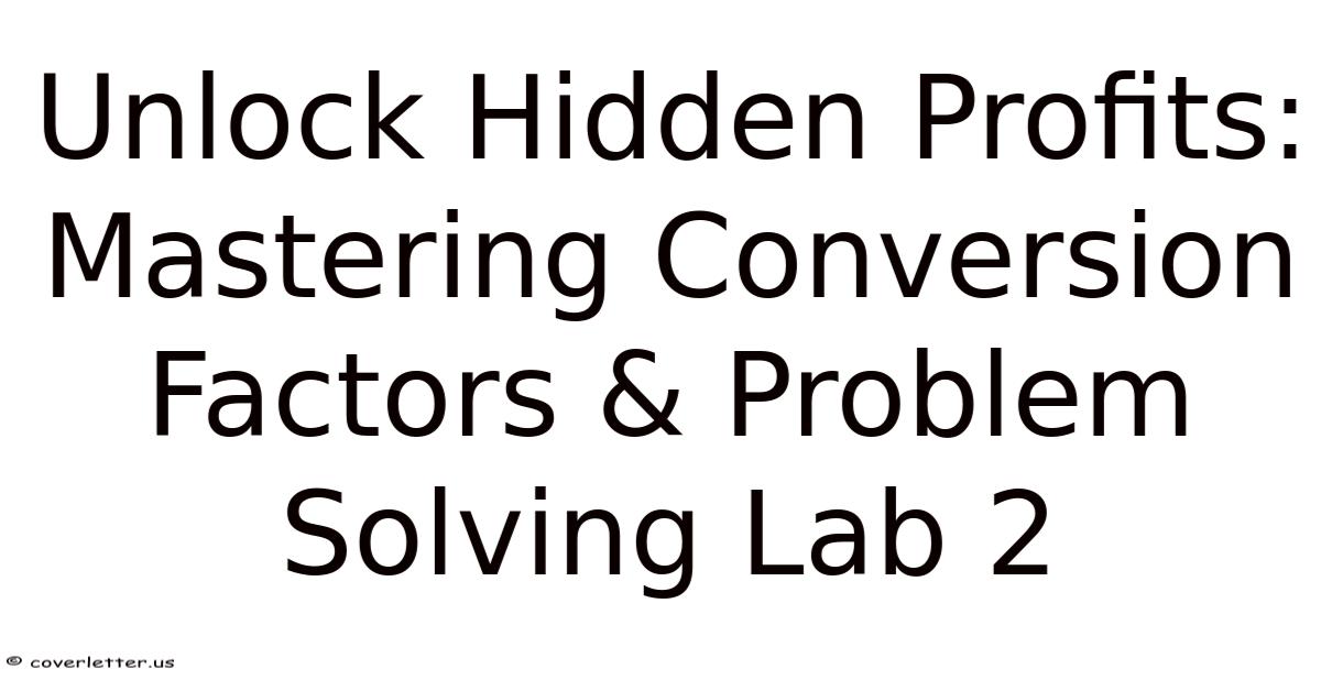 Unlock Hidden Profits: Mastering Conversion Factors & Problem Solving Lab 2