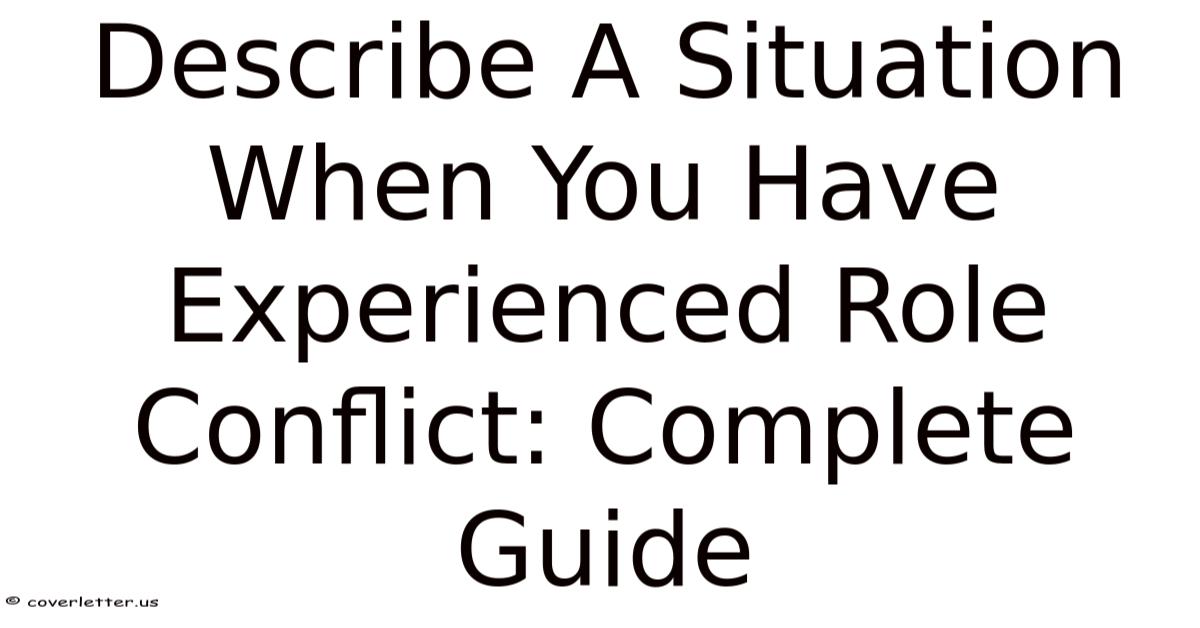 Describe A Situation When You Have Experienced Role Conflict: Complete ...
