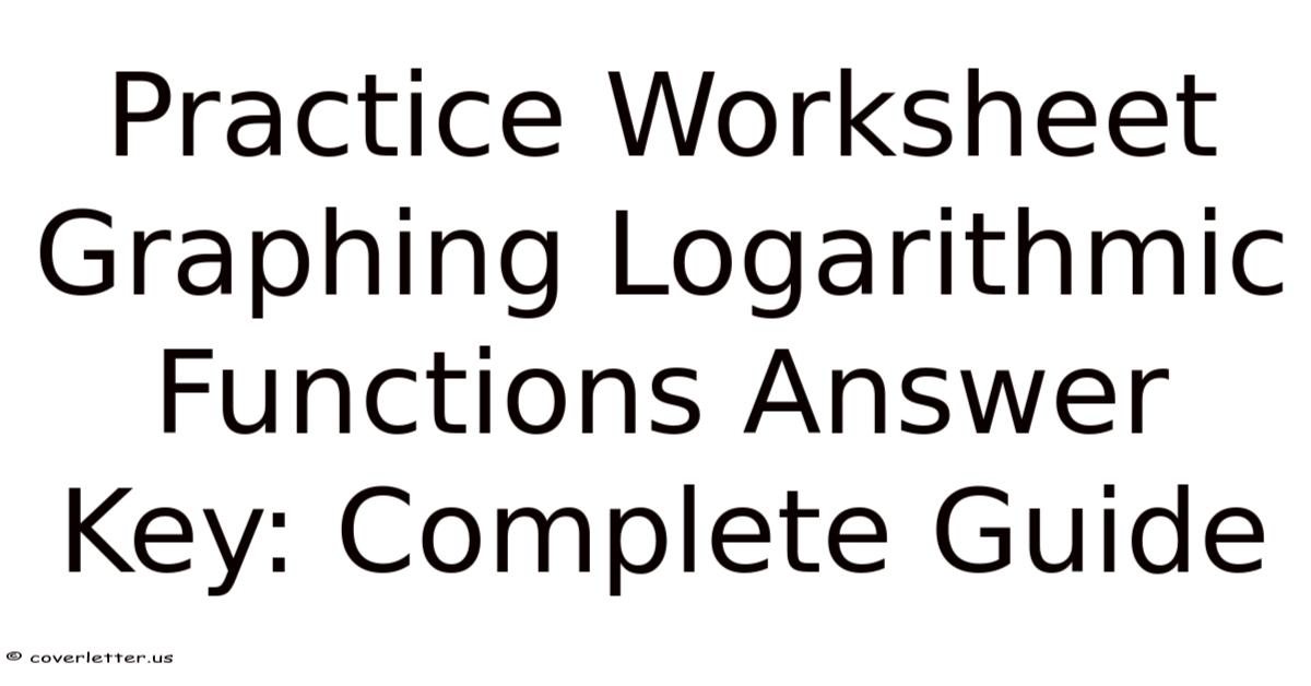 Practice Worksheet Graphing Logarithmic Functions Answer Key: Complete ...