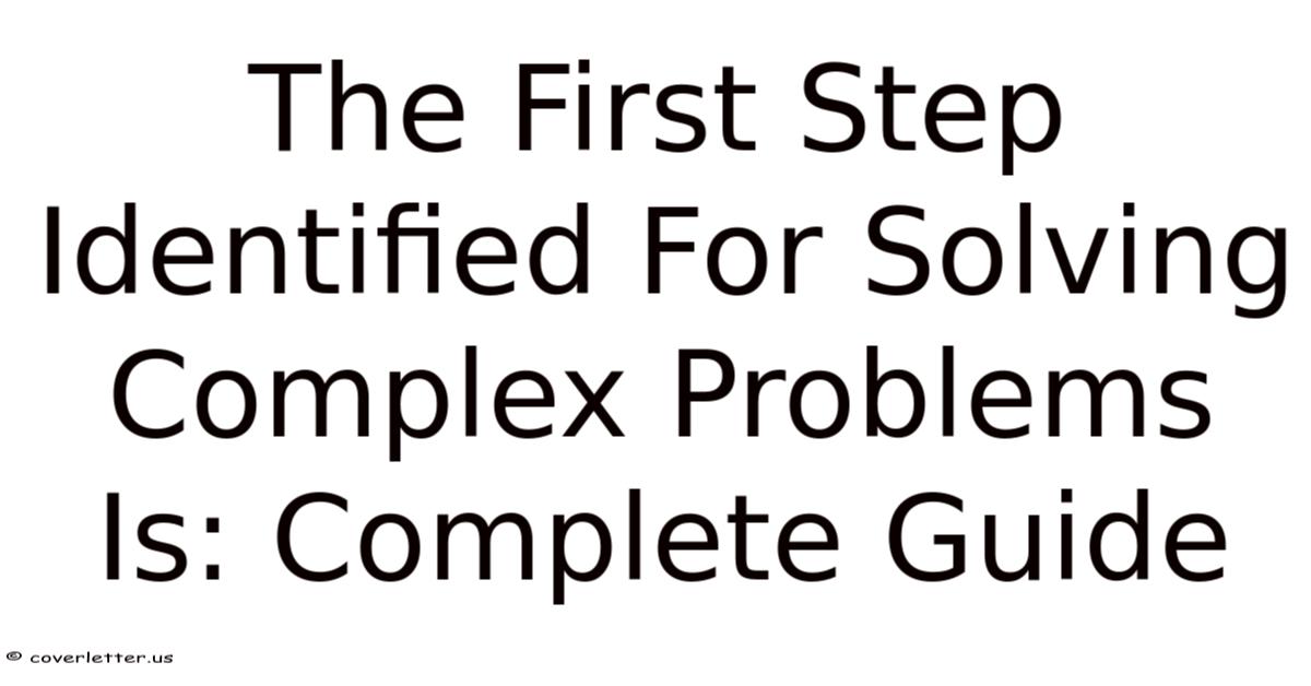 The First Step Identified For Solving Complex Problems Is: Complete Guide