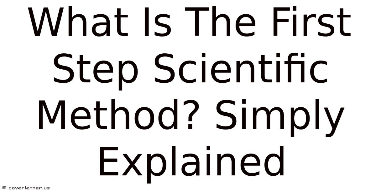What Is The First Step Scientific Method? Simply Explained