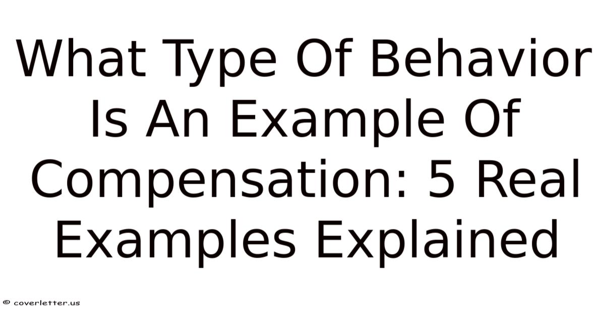 What Type Of Behavior Is An Example Of Compensation: 5 Real Examples ...