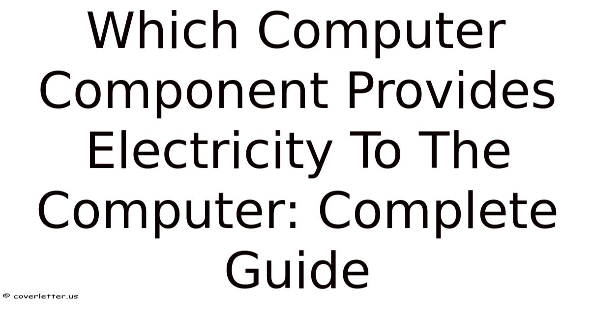 Computer Need Electricity Which Computer Component Provides Electricity To The Computer: Complete ...
