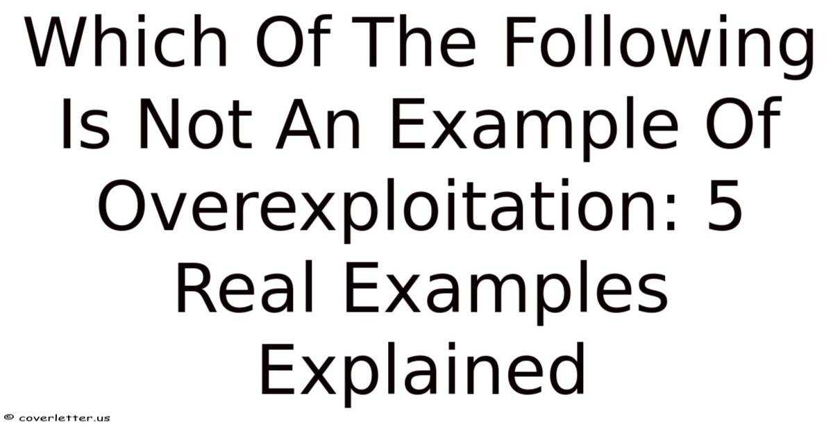 Which Of The Following Is Not An Example Of Overexploitation: 5 Real ...
