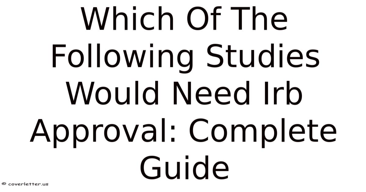 Which Of The Following Studies Would Need Irb Approval: Complete Guide