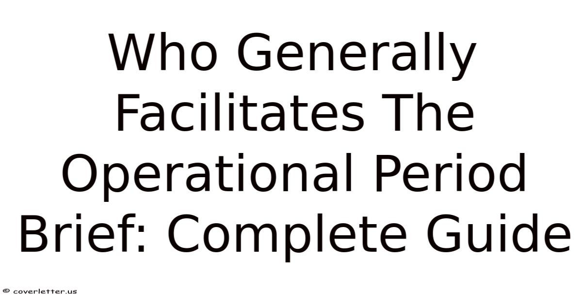 Who Generally Facilitates The Operational Period Brief: Complete Guide