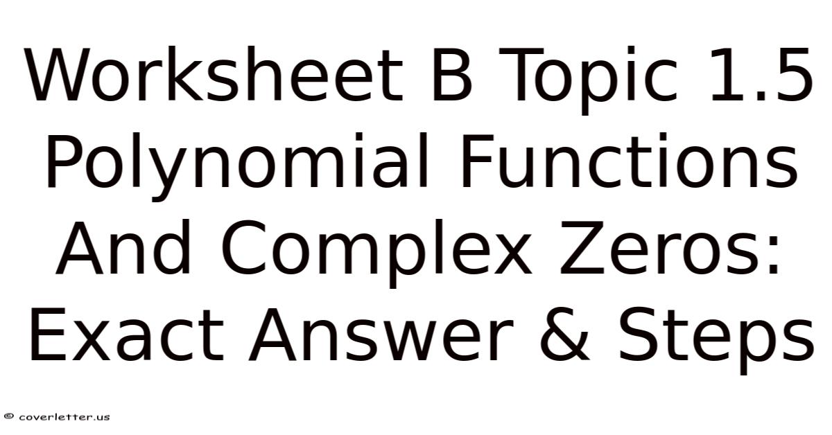 Worksheet B Topic 1.5 Polynomial Functions And Complex Zeros: Exact ...